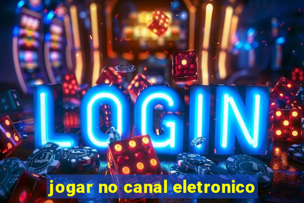 jogar no canal eletronico